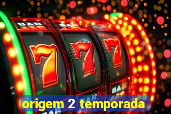 origem 2 temporada